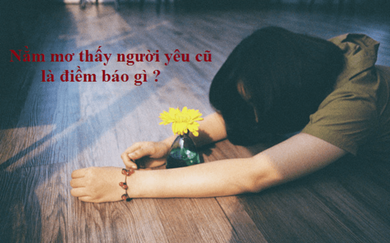 Mơ thấy người yêu cũ mang điềm gì? Nên đánh số may mắn nào đúng nhất?