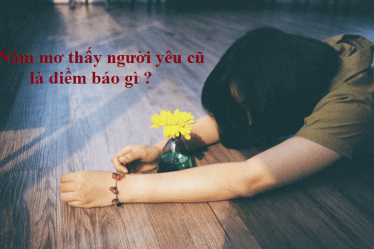 Mơ thấy người yêu cũ mang điềm gì? Nên đánh số may mắn nào đúng nhất?