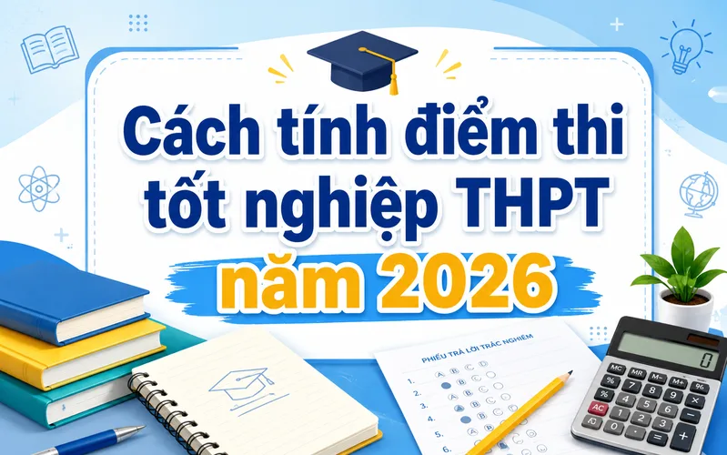 Ví dụ cách tính điểm thi tốt nghiệp THPT năm 2026 giúp thí sinh dễ dàng tự ước tính kết quả xét tốt nghiệp của mình