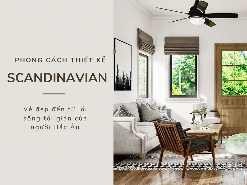 Phong cách Scandinavian bắt nguồn từ Bắc Âu và đề cao sự tối giản, tiện dụng cùng vẻ đẹp tự nhiên.